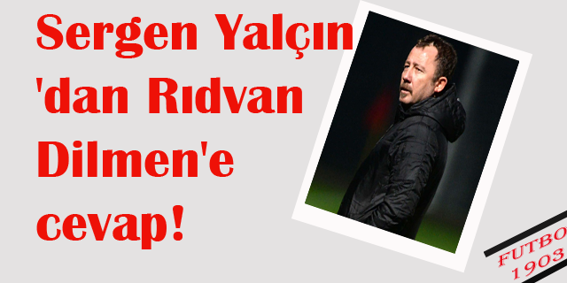 Sergen Yalçın'dan Rıdvan Dilmen'e cevap!